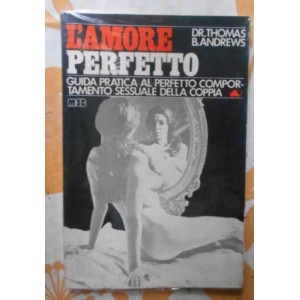 L'amore perfetto. Guida pratica al perfetto comportamento sessualle della coppia