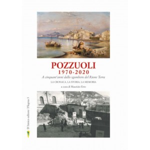 Pozzuoli 1970-2020. A cinquant'anni dallo sgombero del Rione Terra. La cronaca, la storia, la memoria